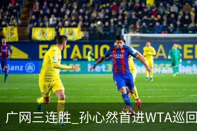 广网三连胜 孙心然首进WTA巡回赛四强