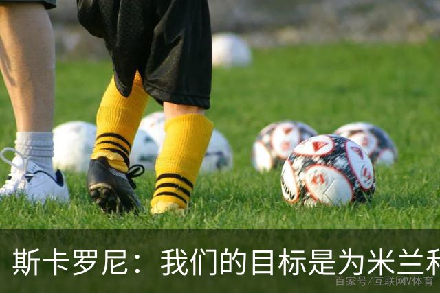 斯卡罗尼：我们的目标是为米兰和意大利打造一座世界级球场