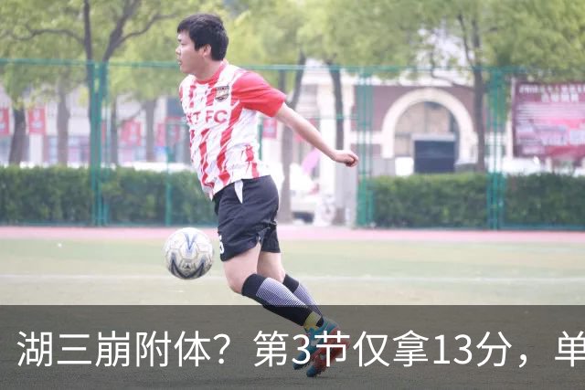 湖三崩附体？第3节仅拿13分，单节输23分，老詹带不动，76人崩了