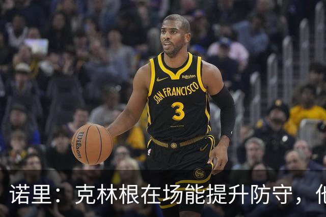 诺里：克林根在场能提升防守，他不在场我们就靠小阵容撑住局面