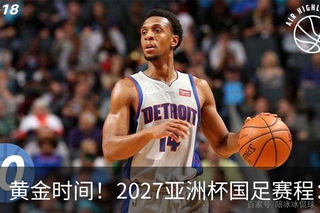 黄金时间！2027亚洲杯国足赛程：3场全部21点30开球 首战伊朗