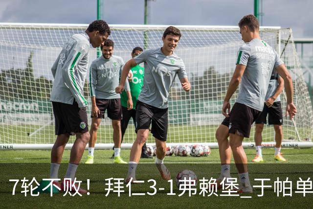 7轮不败！拜仁3-1弗赖堡 于帕单刀破门奥利塞传射 比朔夫自摆乌龙